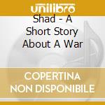 Shad - A Short Story About A War cd