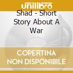 Shad - Short Story About A War cd