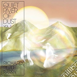Richard Reed Parry - Quiet River Of Dust Vol 1 cd musicale di Richard Reed Parry
