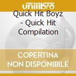 Quick Hit Boyz - Quick Hit Compilation cd musicale di Quick Hit Boyz
