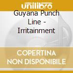 Guyana Punch Line - Irritainment cd musicale di Guyana Punch Line