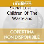 Signal Lost - Children Of The Wasteland cd