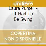 Laura Pursell - It Had To Be Swing cd