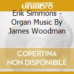 Erik Simmons - Organ Music By James Woodman cd
