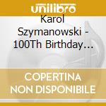 Karol Szymanowski - 100Th Birthday Concerts cd