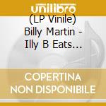 (LP Vinile) Billy Martin - Illy B Eats Groove Bang & Jive Around 1 lp vinile di Billy Martin