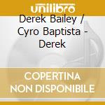 Derek Bailey / Cyro Baptista - Derek cd musicale di Derek Bailey / Cyro Baptista
