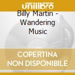 Billy Martin - Wandering Music cd musicale di Billy Martin