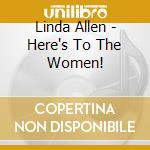 Linda Allen - Here's To The Women! cd musicale di Linda Allen