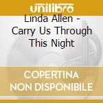 Linda Allen - Carry Us Through This Night cd musicale di Linda Allen