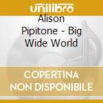 Alison Pipitone - Big Wide World cd