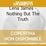 Lena James - Nothing But The Truth cd musicale di Lena James