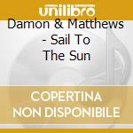 Damon & Matthews - Sail To The Sun cd musicale di Damon & Matthews