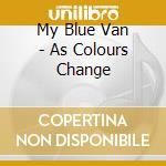 My Blue Van - As Colours Change cd