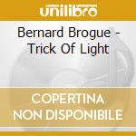 Bernard Brogue - Trick Of Light cd musicale di Bernard Brogue
