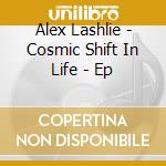 Alex Lashlie - Cosmic Shift In Life - Ep cd