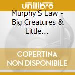 Murphy'S Law - Big Creatures & Little Creatures cd