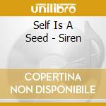Self Is A Seed - Siren cd musicale di Self Is A Seed