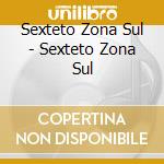 Sexteto Zona Sul - Sexteto Zona Sul cd musicale di Sexteto Zona Sul