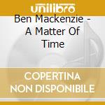 Ben Mackenzie - A Matter Of Time cd