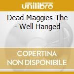 Dead Maggies The - Well Hanged cd