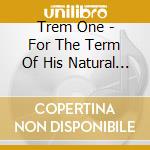 Trem One - For The Term Of His Natural Life cd