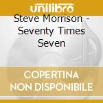 Steve Morrison - Seventy Times Seven cd
