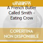 A French Butler Called Smith - Eating Crow cd