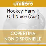 Hookey Harry - Old Noise (Aus) cd