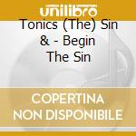 Tonics (The) Sin & - Begin The Sin cd