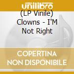 (LP Vinile) Clowns - I'M Not Right lp vinile di Clowns