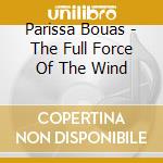 Parissa Bouas - The Full Force Of The Wind cd musicale di Parissa Bouas