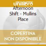 Afternoon Shift - Mullins Place cd