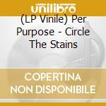 (LP Vinile) Per Purpose - Circle The Stains lp vinile di Purpose Per