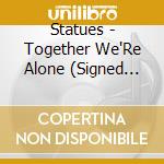 Statues - Together We'Re Alone (Signed Copy) cd