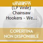 (LP Vinile) Chainsaw Hookers - We Want Your Blood vinile