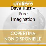 Dave Kutz - Pure Imagination cd musicale di Dave Kutz