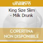 King Size Slim - Milk Drunk cd musicale di King Size Slim