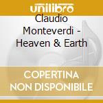 Claudio Monteverdi - Heaven & Earth cd musicale di Claudio Monteverdi