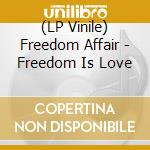 (LP Vinile) Freedom Affair - Freedom Is Love vinile