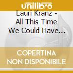 Lauri Kranz - All This Time We Could Have Been Friends