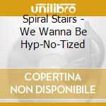 Spiral Stairs - We Wanna Be Hyp-No-Tized cd