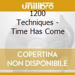 1200 Techniques - Time Has Come cd