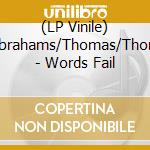 (LP Vinile) Abrahams/Thomas/Thom - Words Fail vinile