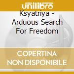 Ksyatriya - Arduous Search For Freedom cd