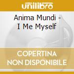 Anima Mundi - I Me Myself cd musicale di Anima Mundi