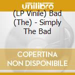 (LP Vinile) Bad (The) - Simply The Bad vinile