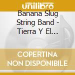Banana Slug String Band - Tierra Y El Mar cd musicale di Banana Slug String Band