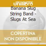 Banana Slug String Band - Slugs At Sea cd