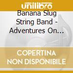 Banana Slug String Band - Adventures On The Air Cycle cd musicale di Banana Slug String Band